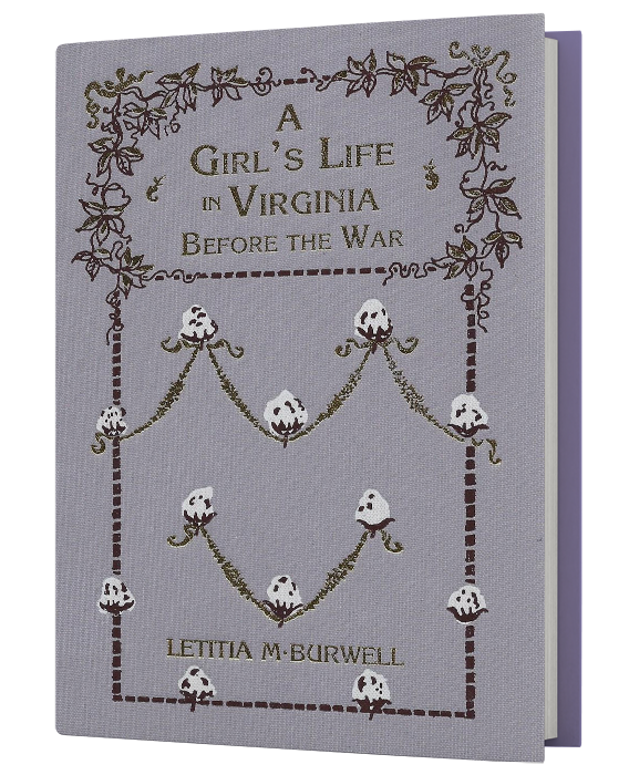 A Girls Life in Virginia Before the War (Letitia Burwell's Story of Growing Up at Avenel in Bedford before & during the War Between the States)