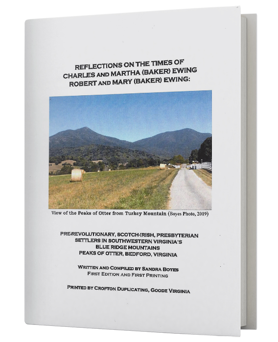 Reflections on the Times of Charles and Martha (Baker) Ewing Robert and Mary (Baker) Ewing: Pre-Revolutionary, Scotch-Irish, Presbyterian Settlers in Southwestern Virginia’s Blue Ridge Mountain Peaks of Otter, Bedford, Virginia