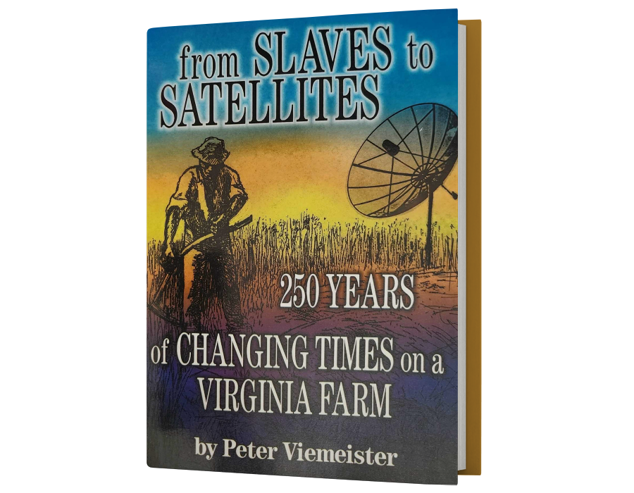 From Slaves to Satellites: 250 Years of Changing Times on a Virginia Farm    By: Peter Viemeister